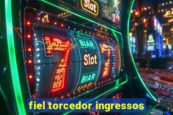 fiel torcedor ingressos